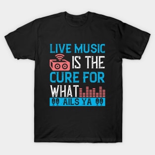 Live music is the cure for what ails ya T-Shirt